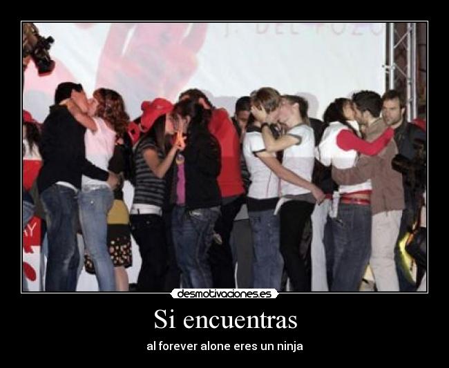 Si encuentras - al forever alone eres un ninja