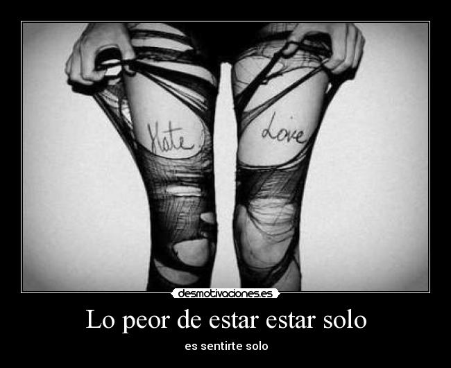 Lo peor de estar estar solo - es sentirte solo