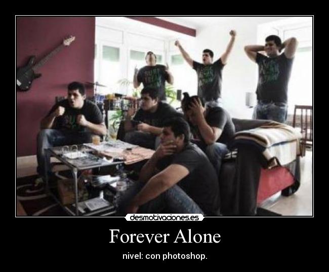 Forever Alone - nivel: con photoshop.