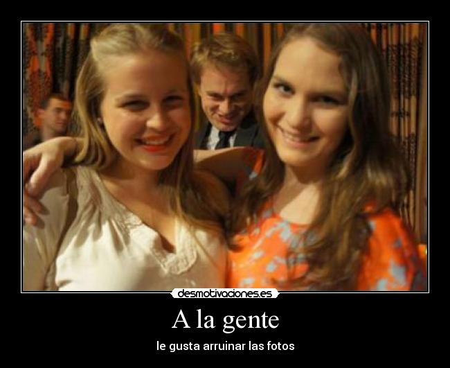 A la gente - le gusta arruinar las fotos