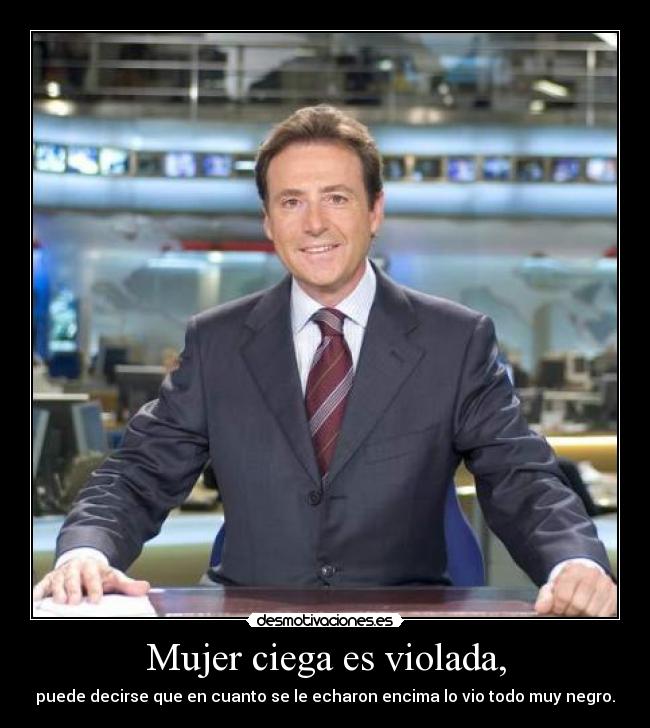 Mujer ciega es violada, - puede decirse que en cuanto se le echaron encima lo vio todo muy negro.
