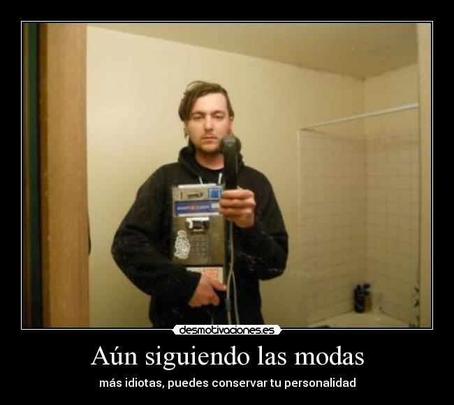 Aún siguiendo las modas - más idiotas, puedes conservar tu personalidad