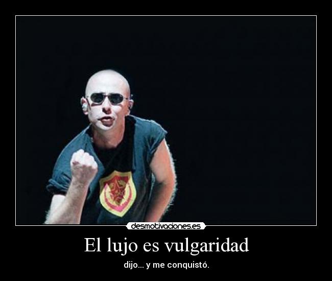 El lujo es vulgaridad - dijo... y me conquistó.