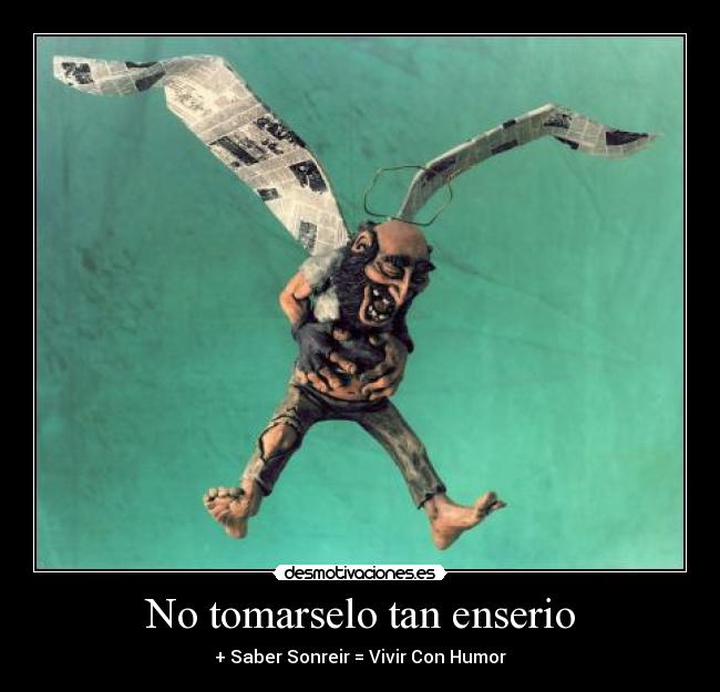 No tomarselo tan enserio - + Saber Sonreir = Vivir Con Humor♥