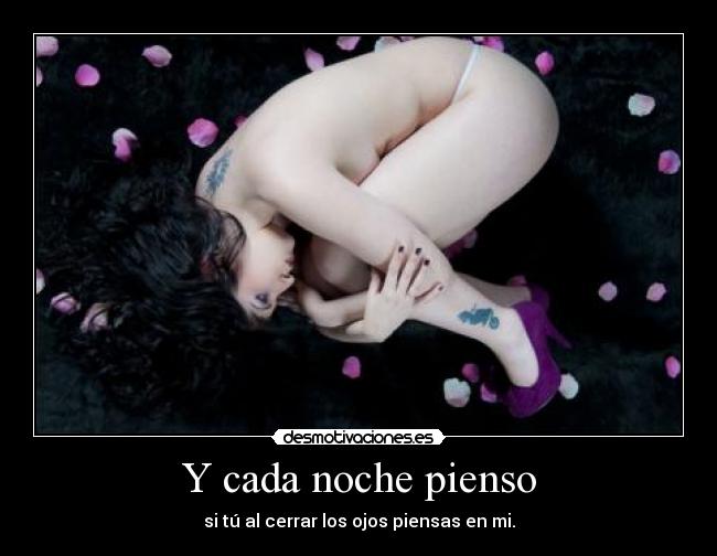 Y cada noche pienso -