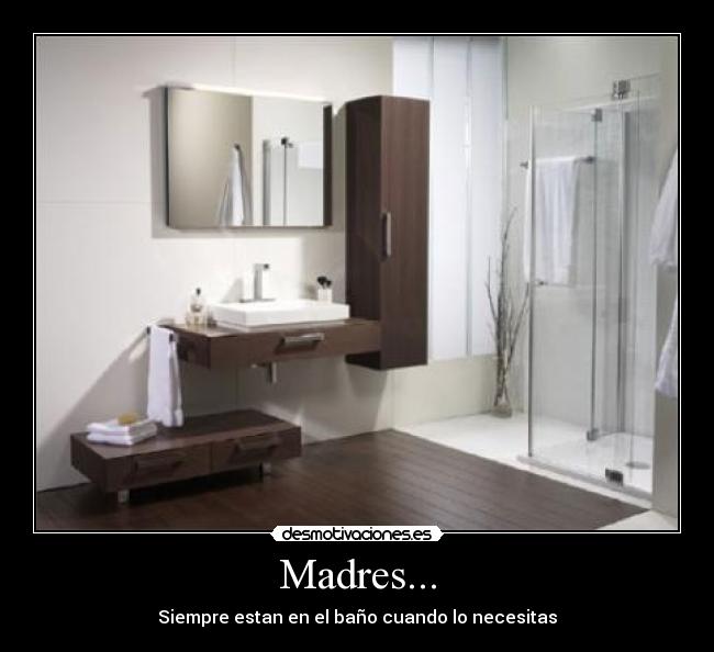 Madres... - Siempre estan en el baño cuando lo necesitas