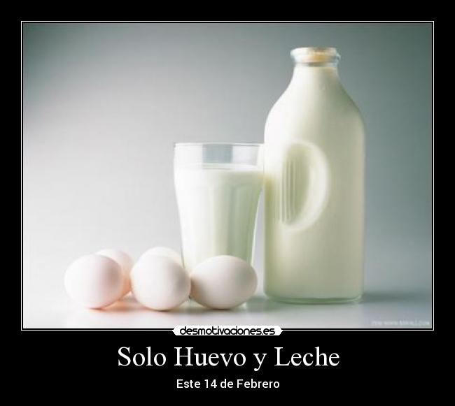 Solo Huevo y Leche - Este 14 de Febrero