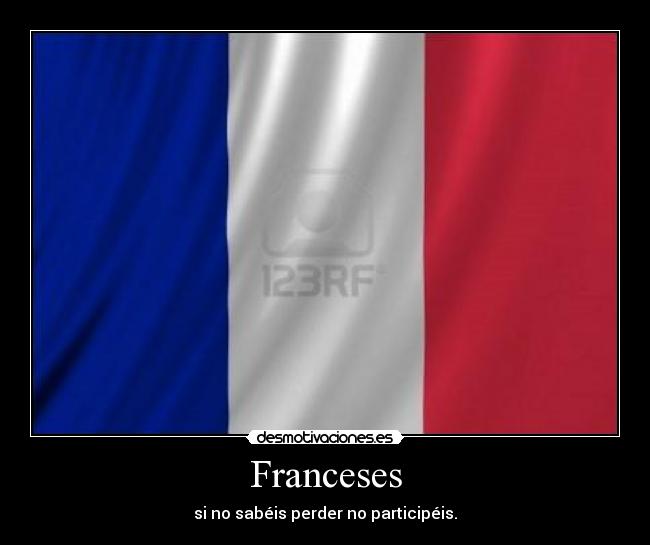 Franceses - si no sabéis perder no participéis.