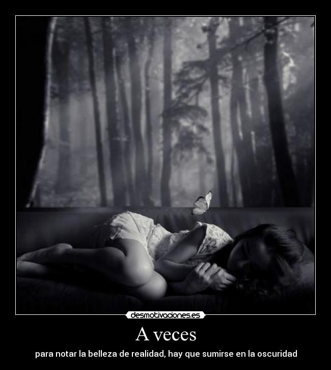 A veces - para notar la belleza de realidad, hay que sumirse en la oscuridad