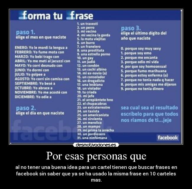 Por esas personas que - al no tener una buena idea para un cartel tienen que buscar frases en
facebook sin saber que ya se ha usado la misma frase en 10 carteles
mas.