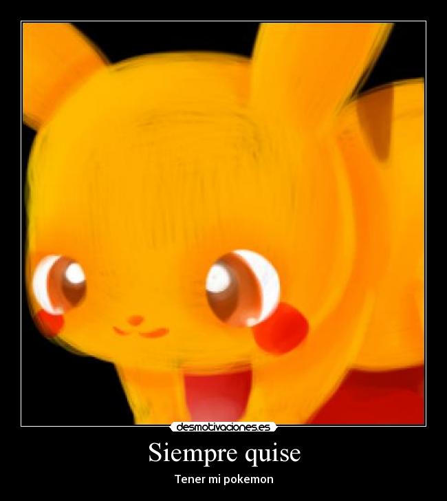 carteles siempre quise tener pokemon masctota pelea pikachu desmotivaciones