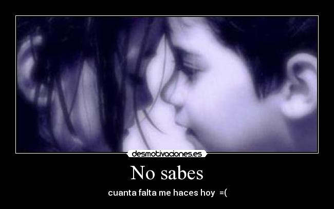 No sabes -