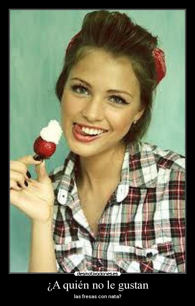 ¿A quién no le gustan - las fresas con nata?