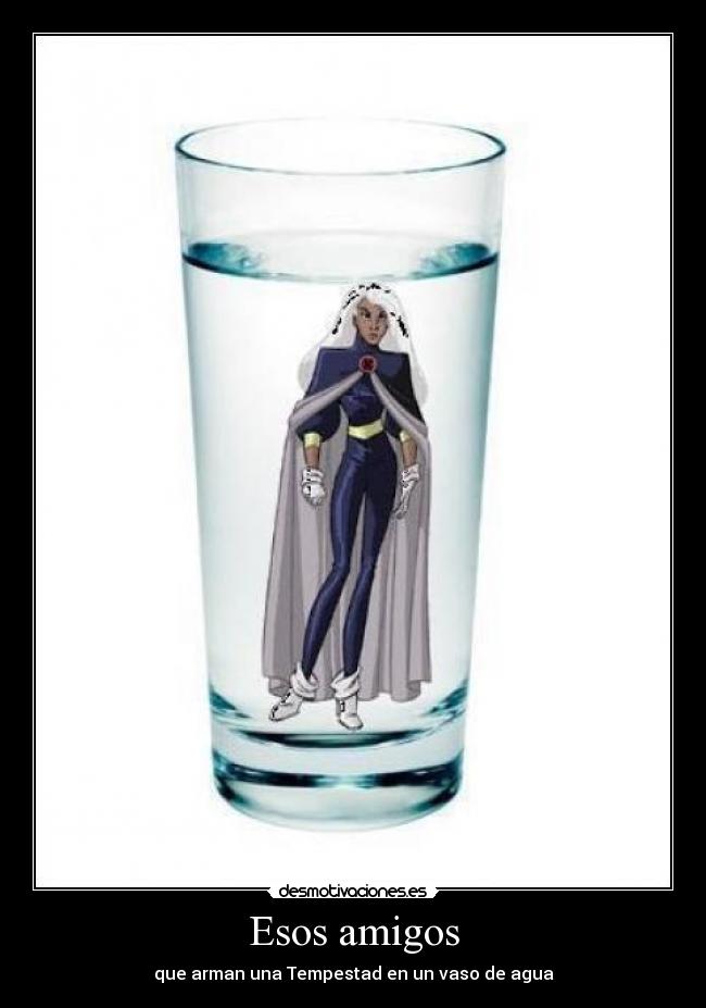 Esos amigos - que arman una Tempestad en un vaso de agua