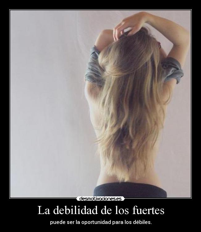 La debilidad de los fuertes - puede ser la oportunidad para los débiles.