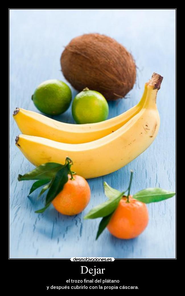 Dejar - el trozo final del plátano
y después cubrirlo con la propia cáscara.