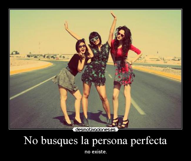 No busques la persona perfecta - no existe.