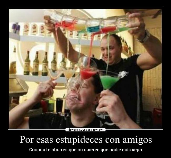 Por esas estupideces con amigos - 