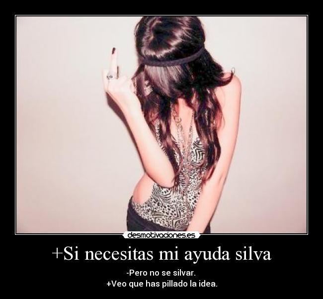 +Si necesitas mi ayuda silva -
