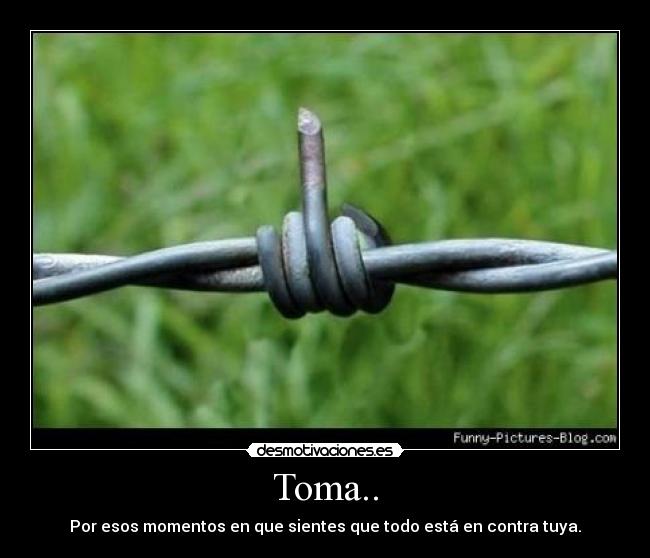 Toma.. -