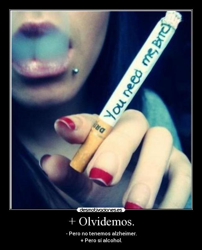 + Olvidemos. - - Pero no tenemos alzheimer.
+ Pero sí alcohol.