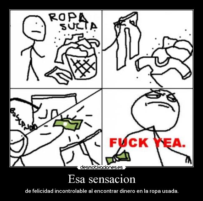 Esa sensacion - de felicidad incontrolable al encontrar dinero en la ropa usada.