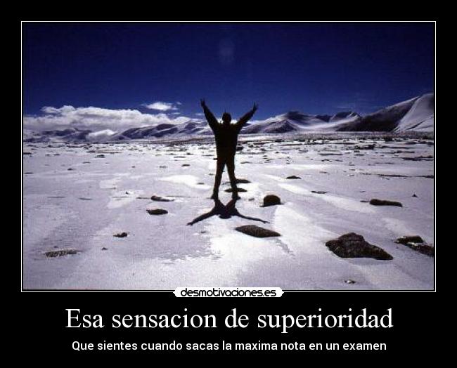 Esa sensacion de superioridad - Que sientes cuando sacas la maxima nota en un examen