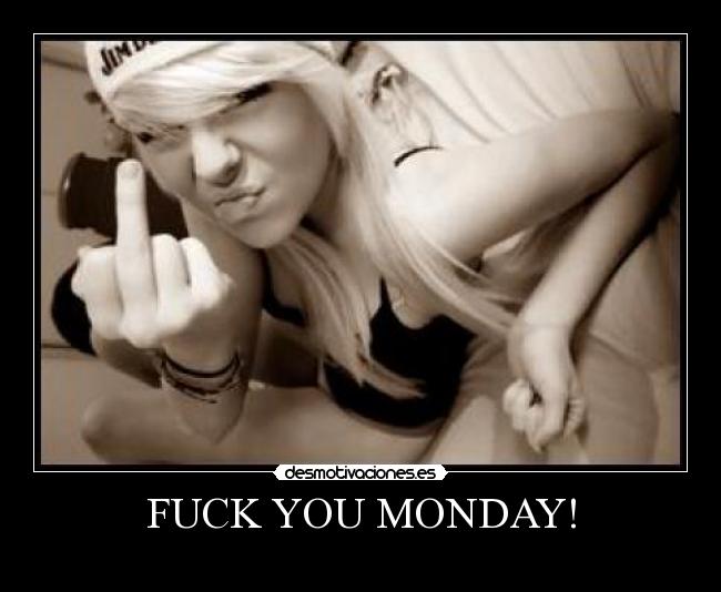 FUCK YOU MONDAY! - 