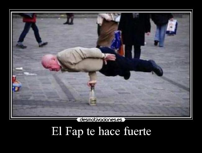 El Fap te hace fuerte -