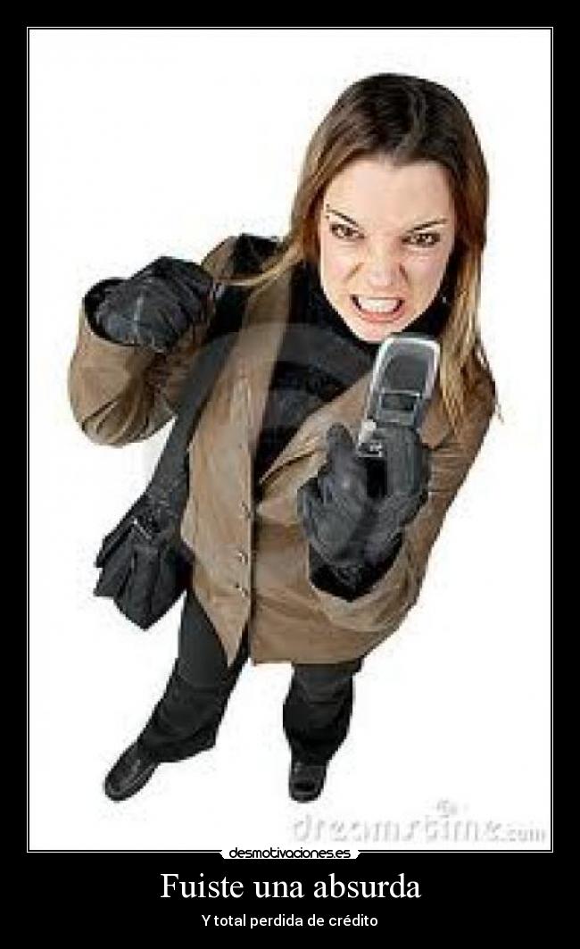 Fuiste una absurda - Y total perdida de crédito