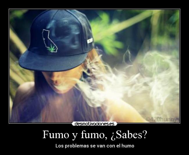 Fumo y fumo, ¿Sabes? - Los problemas se van con el humo