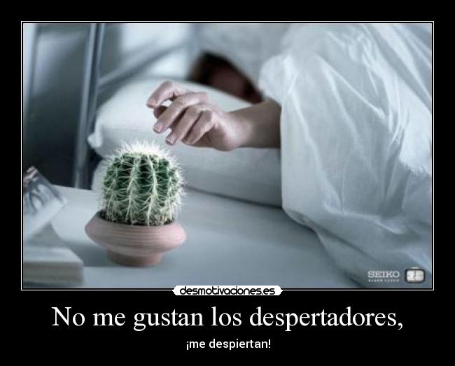 No me gustan los despertadores, - ¡me despiertan!