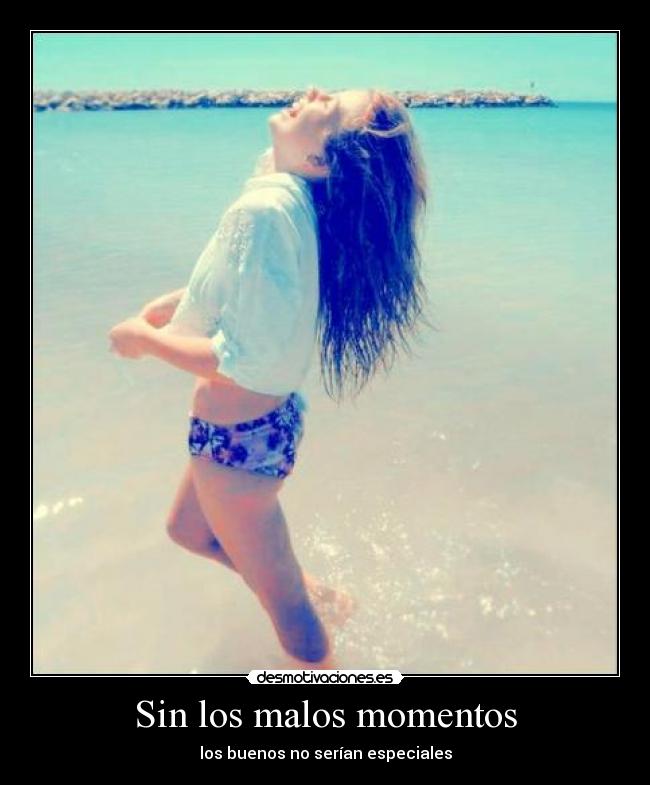 Sin los malos momentos - los buenos no serían especiales