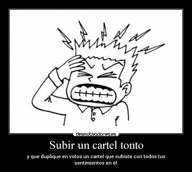 carteles tonto peegate mas dame maaaaaas quiieero maaaaaas desmotivaciones