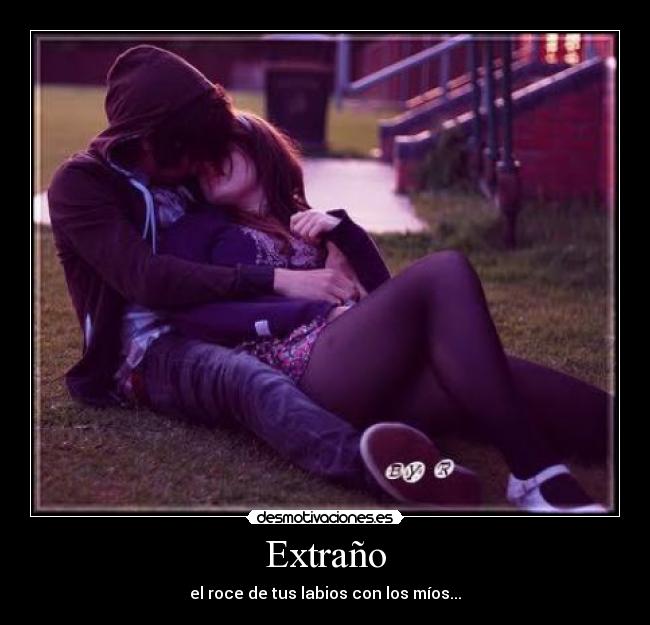 Extraño - el roce de tus labios con los míos...