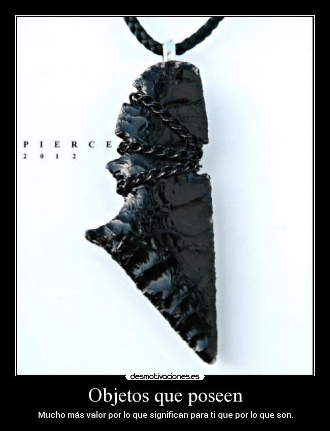 Objetos que poseen - Mucho más valor por lo que significan para ti que por lo que son.
