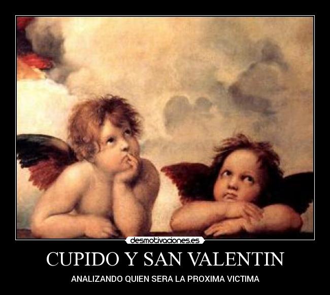 CUPIDO Y SAN VALENTIN - ANALIZANDO QUIEN SERA LA PROXIMA VICTIMA