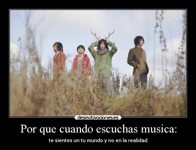 Por que cuando escuchas musica: - 