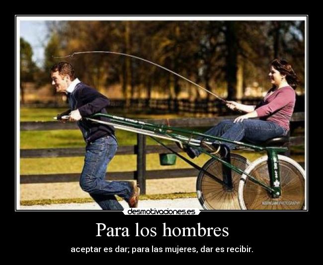 Para los hombres - aceptar es dar; para las mujeres, dar es recibir.