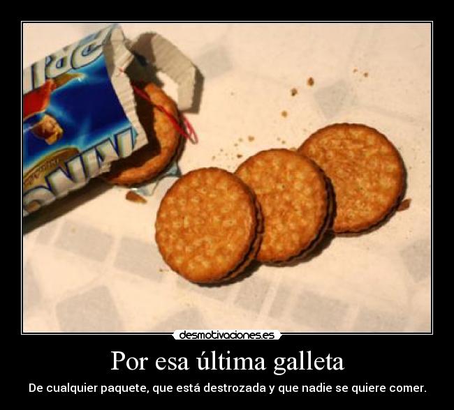 Por esa última galleta -