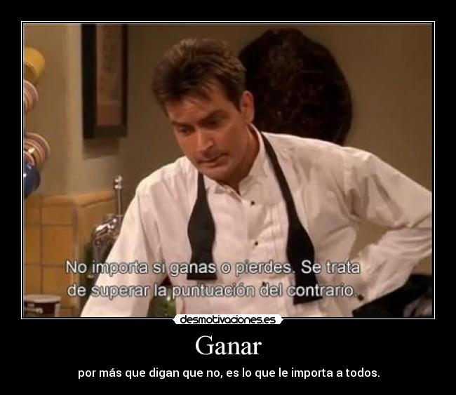 Ganar - por más que digan que no, es lo que le importa a todos.