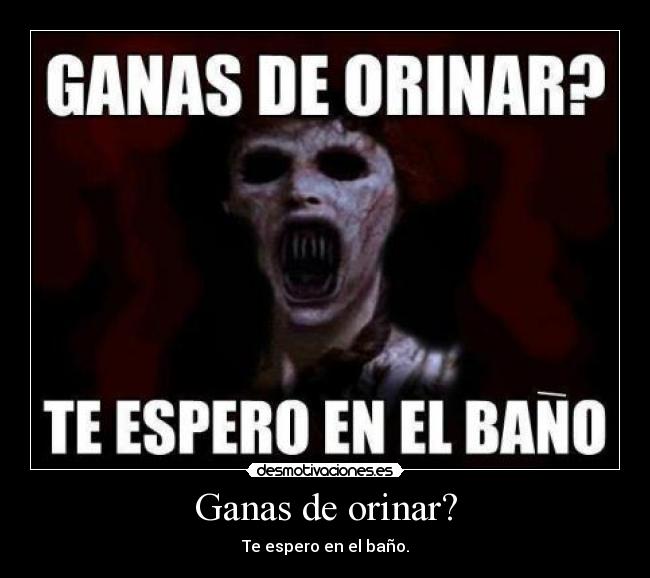 Ganas de orinar? -