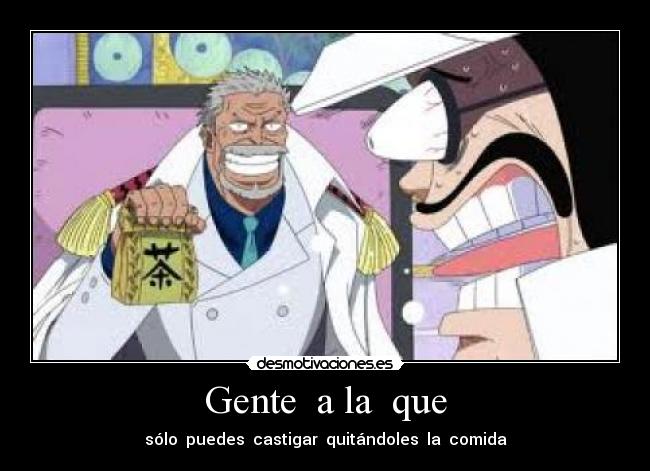 Gente a la que - sólo puedes castigar quitándoles la comida