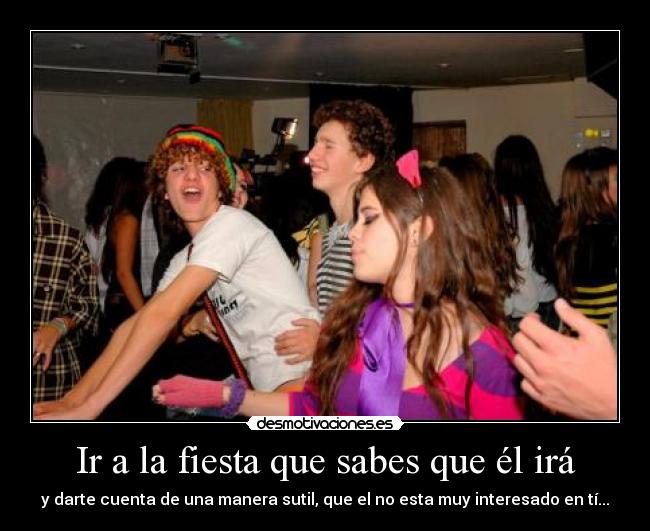 Ir a la fiesta que sabes que él irá -