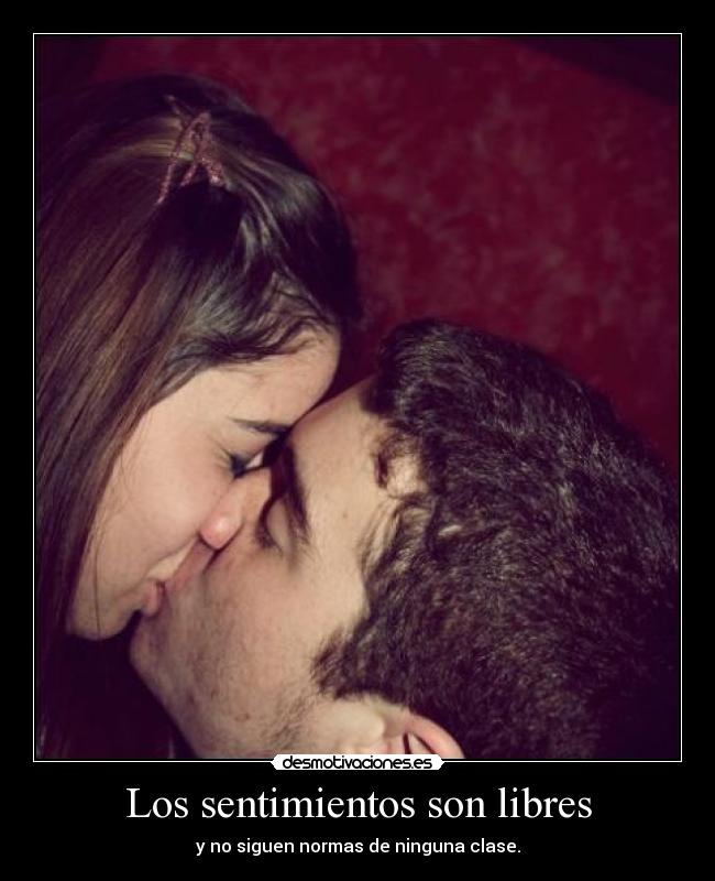 Los sentimientos son libres - y no siguen normas de ninguna clase.