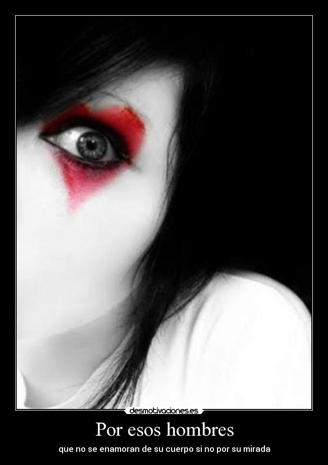 Por esos hombres - que no se enamoran de su cuerpo si no por su mirada