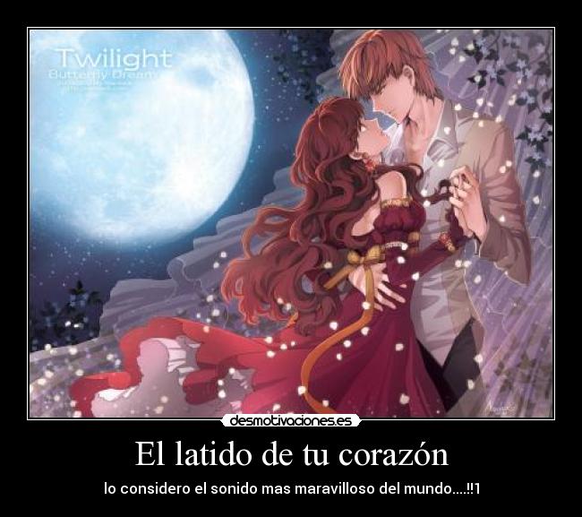 El latido de tu corazón - lo considero el sonido mas maravilloso del mundo....!!1