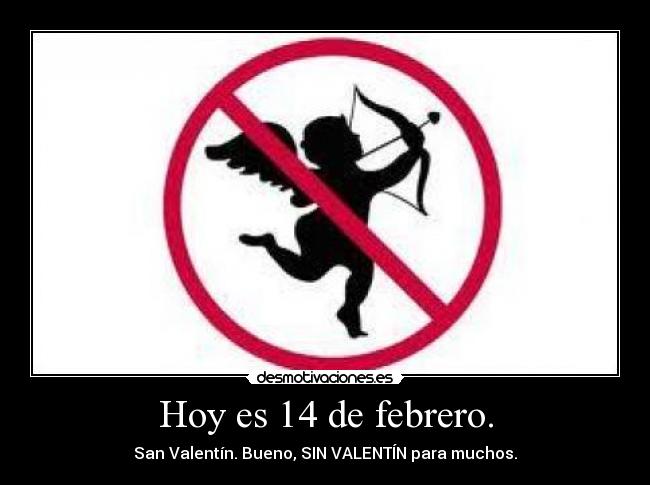 Hoy es 14 de febrero. - San Valentín. Bueno, SIN VALENTÍN para muchos.