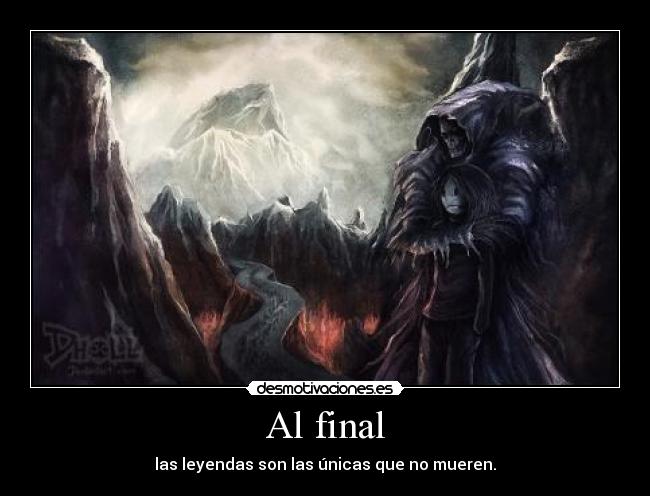Al final - las leyendas son las únicas que no mueren.