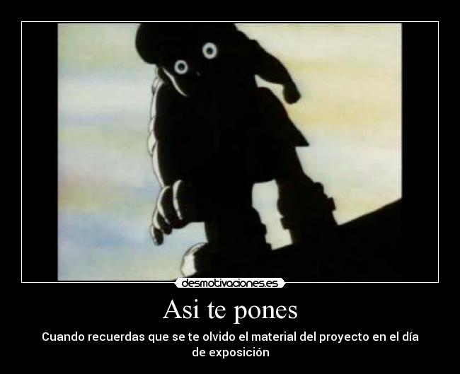 Asi te pones - Cuando recuerdas que se te olvido el material del proyecto en el día de exposición